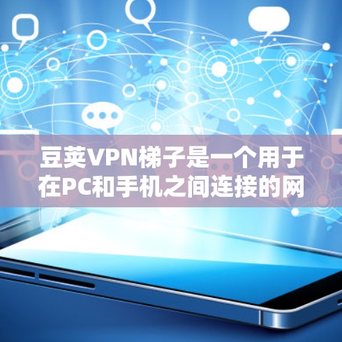 豆荚VPN梯子是一个用于在PC和手机之间连接的网络设备,通过SNMP协议进行连接。以下是使用豆荚VPN梯子连接不同网络环境的步骤