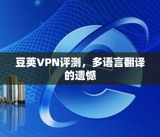 豆荚VPN评测,多语言翻译的遗憾