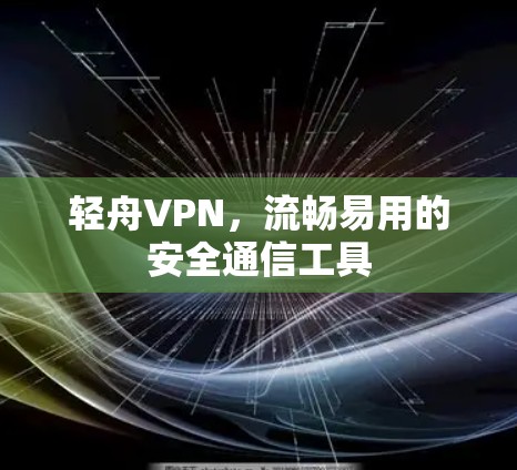 轻舟VPN,流畅易用的安全通信工具
