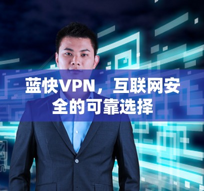 蓝快VPN,互联网安全的可靠选择
