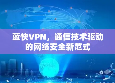 蓝快VPN,通信技术驱动的网络安全新范式