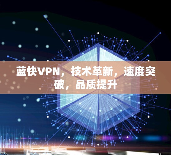 蓝快VPN,技术革新,速度突破,品质提升