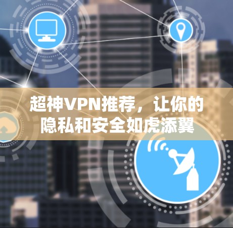 超神VPN推荐，让你的隐私和安全如虎添翼