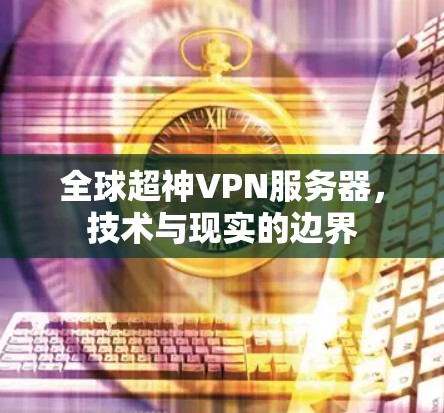 全球超神VPN服务器，技术与现实的边界