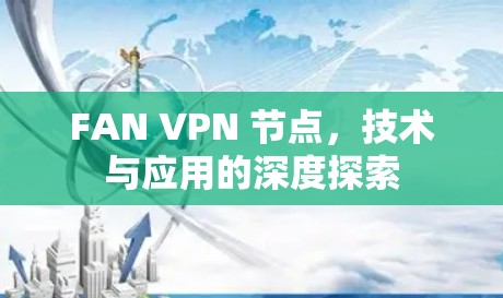 FAN VPN 节点,技术与应用的深度探索