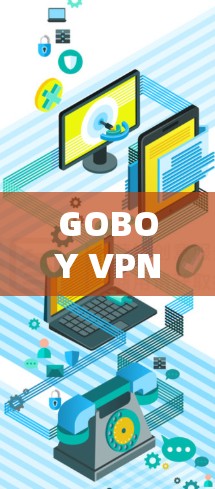 GOBOY VPN网络加速器，助力用户高效接入互联网