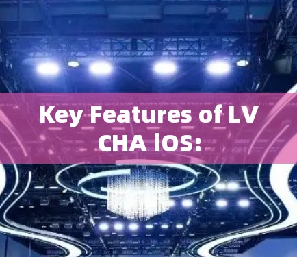 Key Features of LVCHA iOS: