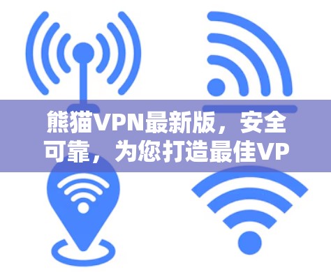 熊猫VPN最新版,安全可靠,为您打造最佳VPN体验