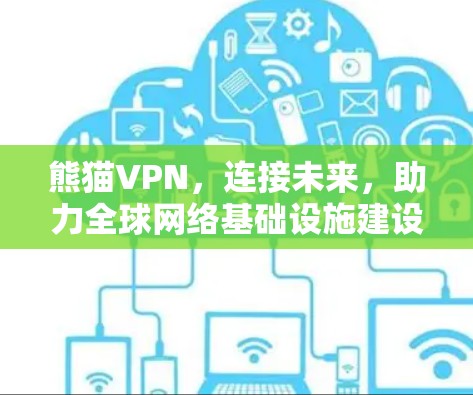 熊猫VPN，连接未来，助力全球网络基础设施建设