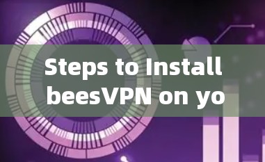 Steps to Install beesVPN on your device: