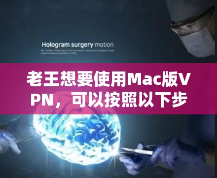 老王想要使用Mac版VPN,可以按照以下步骤操作