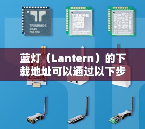 蓝灯(Lantern)的下载地址可以通过以下步骤查找