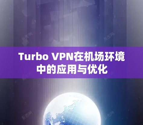 Turbo VPN在机场环境中的应用与优化