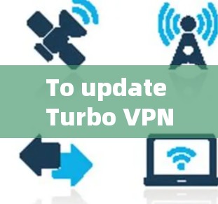 To update Turbo VPN,follow these organized steps: