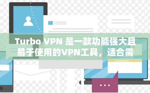 Turbo VPN 是一款功能强大且易于使用的VPN工具,适合需要加密传输数据的用户。以下是一步步的使用指南