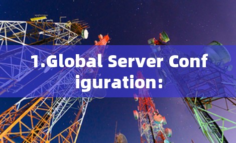 1.Global Server Configuration: