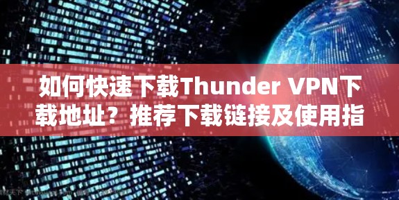如何快速下载Thunder VPN下载地址?推荐下载链接及使用指南