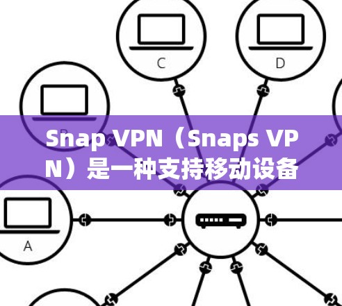Snap VPN（Snaps VPN）是一种支持移动设备和PC的无线VPN设备，旨在提供灵活和安全的VPN连接。以下是关于Snap VPN节点的详细信息