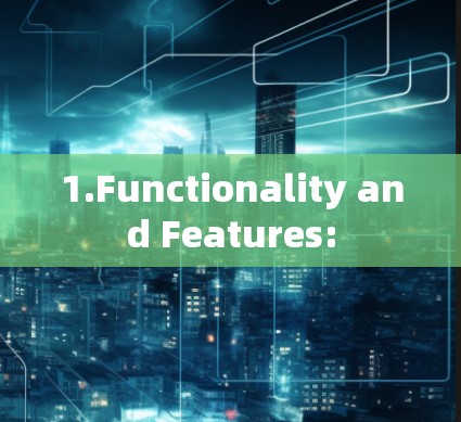 1.Functionality and Features: