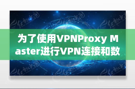 为了使用VPNProxy Master进行VPN连接和数据解密,您可以按照以下步骤操作