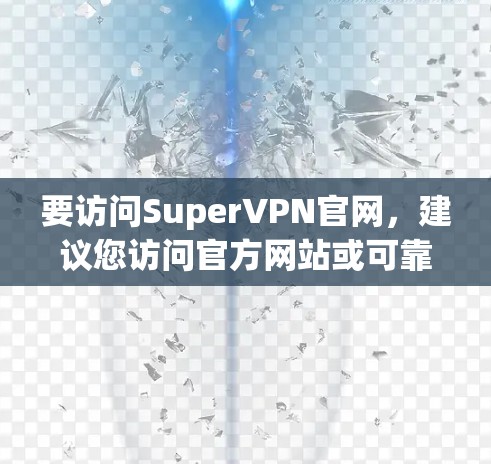 要访问SuperVPN官网，建议您访问官方网站或可靠的VPN服务提供商。以下是几个推荐的VPN服务网站
