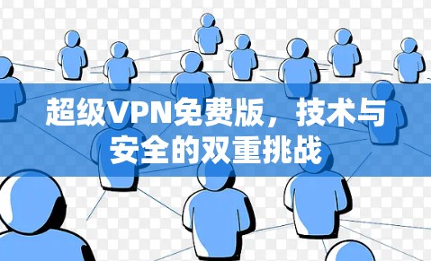 超级VPN免费版,技术与安全的双重挑战