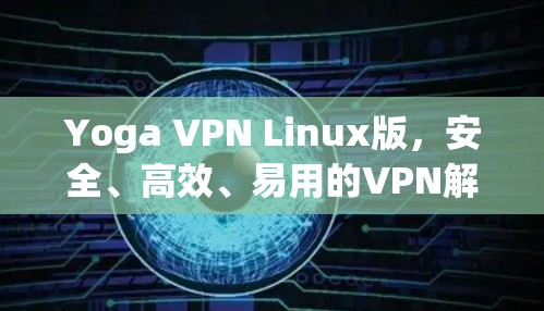 Yoga VPN Linux版,安全、高效、易用的VPN解决方案