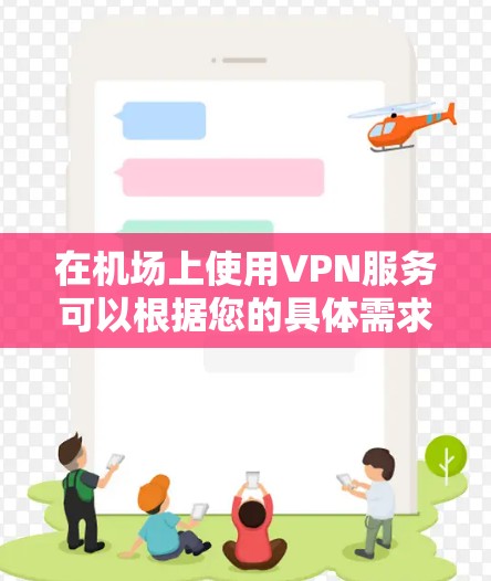 在机场上使用VPN服务可以根据您的具体需求和需求来选择合适的解决方案。以下是一些可能的机场节点,如果您需要使用VPN,建议根据实际情况选择合适的服务