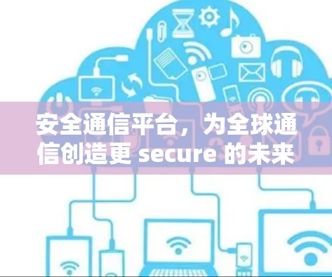 安全通信平台,为全球通信创造更 secure 的未来