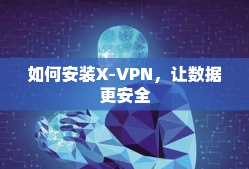如何安装X-VPN,让数据更安全