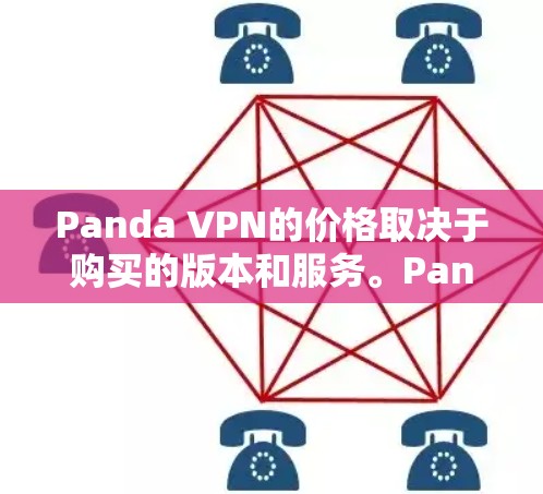 Panda VPN的价格取决于购买的版本和服务。Panda VPN 是基于 Panda Pro 的,其价格如下