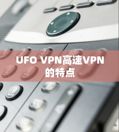 UFO VPN高速VPN的特点
