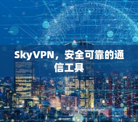SkyVPN,安全可靠的通信工具