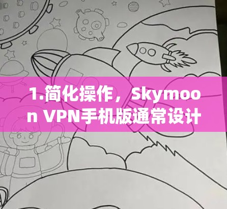 1.简化操作,Skymoon VPN手机版通常设计得简单易用,用户可以通过浏览器或应用商店快速安装并设置