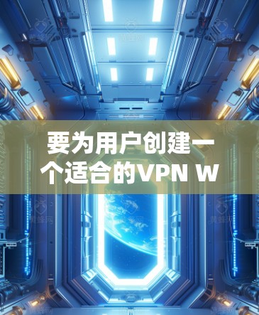 要为用户创建一个适合的VPN Windows 版本，您需要明确具体的需求和功能。以下是针对不同需求设计的几种可能的解决方案