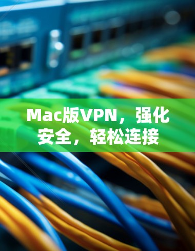 Mac版VPN，强化安全，轻松连接
