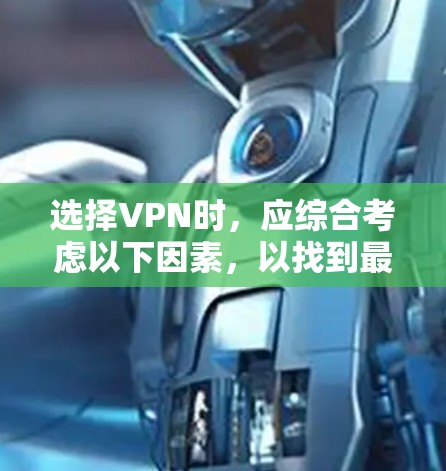 选择VPN时，应综合考虑以下因素，以找到最适合自己的解决方案