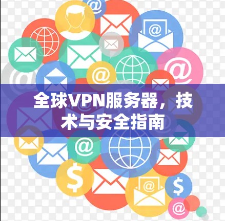 全球VPN服务器，技术与安全指南