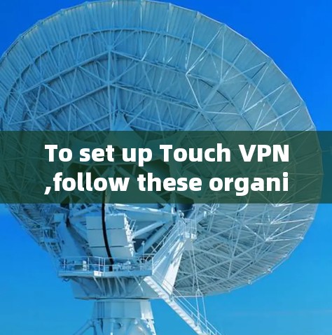 To set up Touch VPN,follow these organized steps: