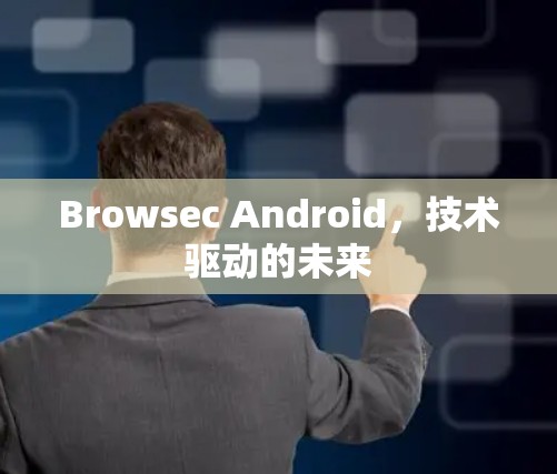 Browsec Android，技术驱动的未来