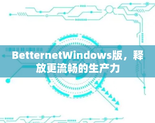 BetternetWindows版，释放更流畅的生产力