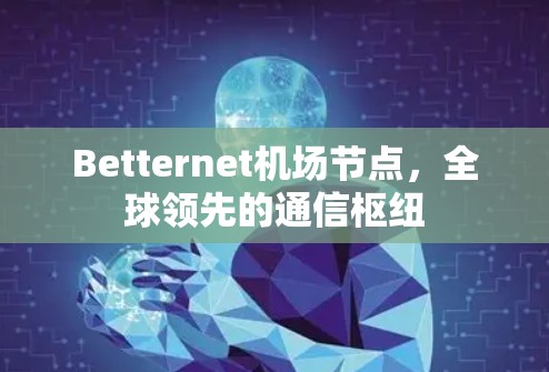 Betternet机场节点，全球领先的通信枢纽