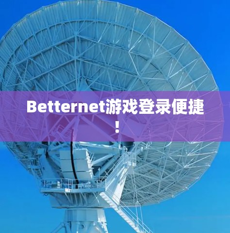 Betternet游戏登录便捷！