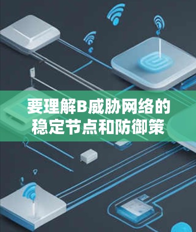 要理解B威胁网络的稳定节点和防御策略，可以按照以下步骤进行