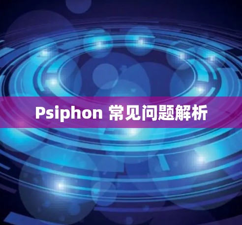 Psiphon 常见问题解析