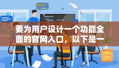 要为用户设计一个功能全面的官网入口，以下是一个详细的建议，涵盖了用户可能需要的各种设置和功能