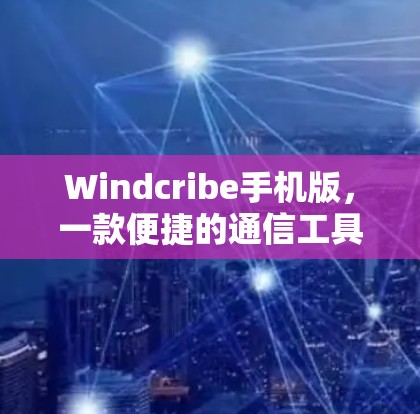 Windcribe手机版，一款便捷的通信工具