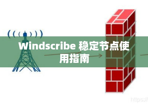 Windscribe 稳定节点使用指南