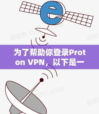 为了帮助你登录Proton VPN，以下是一个清晰的步骤指南