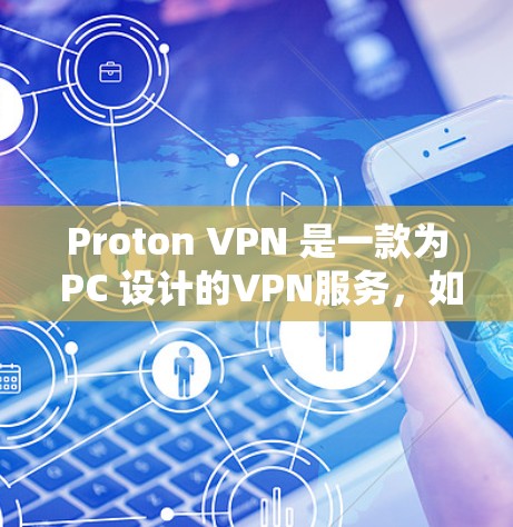 Proton VPN 是一款为 PC 设计的VPN服务，如果你需要在手机上使用 Proton VPN，可以尝试以下方法